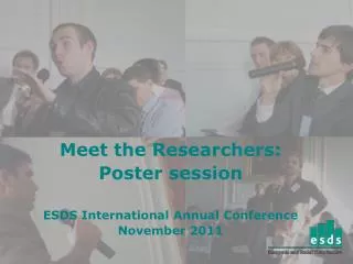 Meet the Researchers: Poster session ESDS International Annual Conference November 2011