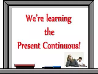 We’re learning the Present Continuous!