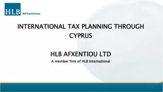 INTERNATIONAL TAX PLANNING THROUGH CYPRUS HLB AFXENTIOU LTD A member firm of HLB International