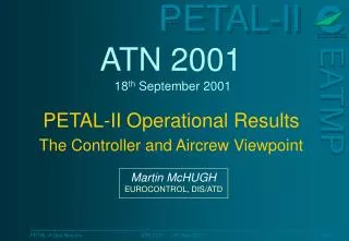 ATN 2001 18 th September 2001 PETAL-II Operational Results The Controller and Aircrew Viewpoint