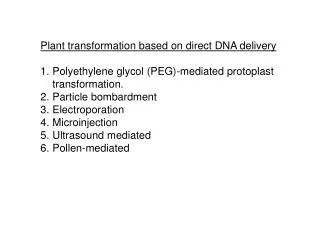 Plant transformation based on direct DNA delivery Polyethylene glycol (PEG)-mediated protoplast transformation. Particle