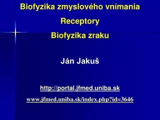 Biofyzika zmyslového vnímania Receptory Biofyzika zraku Ján Jakuš http://portal.jfmed.uniba.sk www.jfmed.uniba.sk/index.