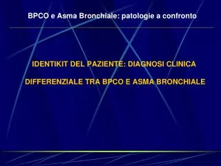 IDENTIKIT DEL PAZIENTE: DIAGNOSI CLINICA DIFFERENZIALE TRA BPCO E ASMA BRONCHIALE