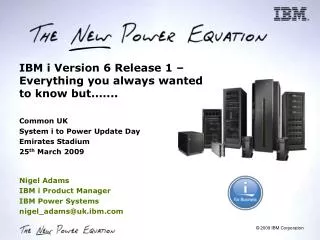 Nigel Adams IBM i Product Manager IBM Power Systems nigel_adams@uk.ibm.com