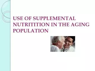 USE OF SUPPLEMENTAL NUTRITITION IN THE AGING POPULATION