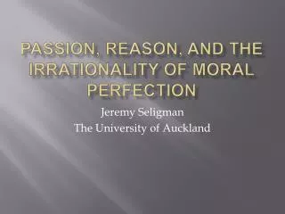 Passion, reason, and the irrationality of MORAL PERFECTION