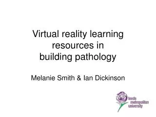 Virtual reality learning resources in building pathology Melanie Smith &amp; Ian Dickinson
