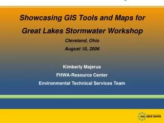 Showcasing GIS Tools and Maps for Great Lakes Stormwater Workshop Cleveland, Ohio August 10, 2006 Kimberly Majerus FHWA-