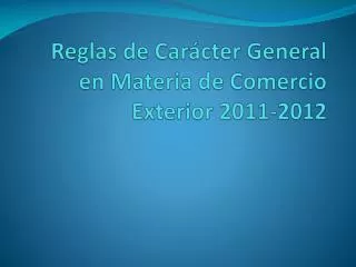Reglas de Carácter General en Materia de Comercio Exterior 2011-2012