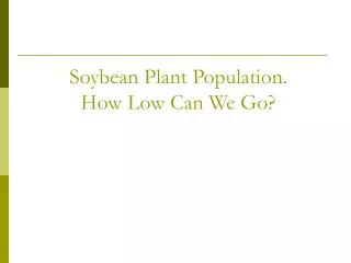 Soybean Plant Population. How Low Can We Go?