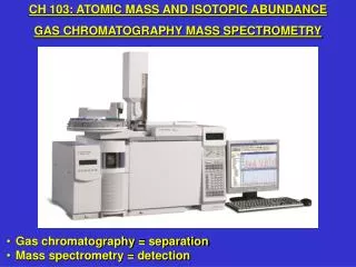 Gas chromatography = separation Mass spectrometry = detection