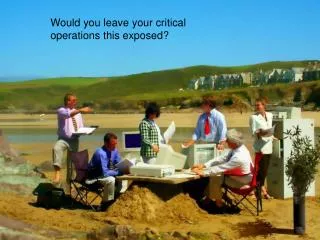Would you leave your critical operations this exposed?