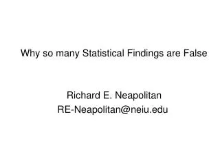 Why so many Statistical Findings are False Richard E. Neapolitan RE-Neapolitan@neiu.edu
