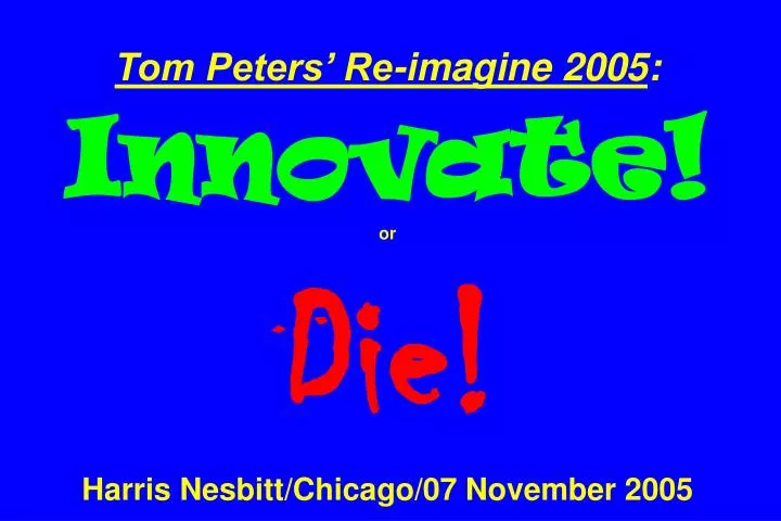 tom peters re imagine 2005 innovate or die harris nesbitt chicago 07 november 2005