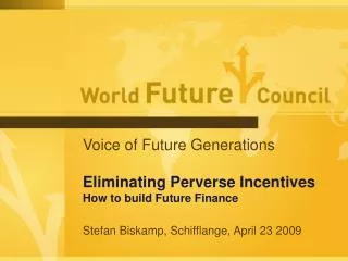 Voice of Future Generations Eliminating Perverse Incentives How to build Future Finance Stefan Biskamp, Schifflange ,