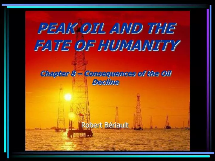peak oil and the fate of humanity chapter 8 consequences of the oil decline robert b riault