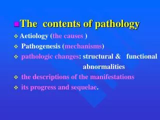 The contents of pathology Aetiology ( the causes ) Pathogenesis ( mechanisms ) pathologic changes : structural &amp;