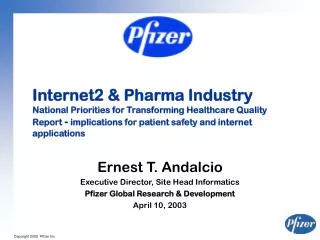 Ernest T. Andalcio Executive Director, Site Head Informatics Pfizer Global Research &amp; Development April 10, 2003