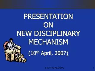 PRESENTATION ON NEW DISCIPLINARY MECHANISM (10 th April, 2007)