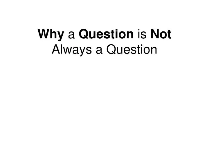 why a question is not always a question