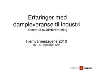 Erfaringer med dampleveranse til industri - basert på avfallsforbrenning Fjernvarmedagene 2010 28. - 29. september, Os