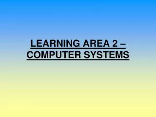 LEARNING AREA 2 – COMPUTER SYSTEMS