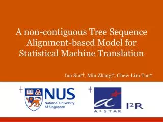 A non-contiguous Tree Sequence Alignment-based Model for Statistical Machine Translation Jun Sun ? , Min Zhang ? , Chew