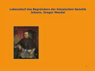 Lebenslauf des Begründers der klassischen Genetik Johann, Gregor Mendel