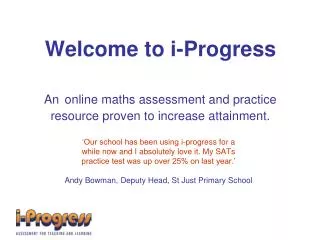 Welcome to i-Progress An online maths assessment and practice resource proven to increase attainment.