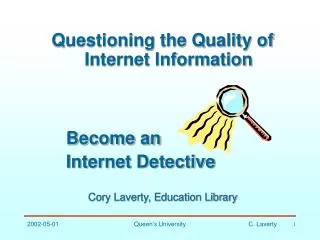 Questioning the Quality of Internet Information Cory Laverty, Education Library