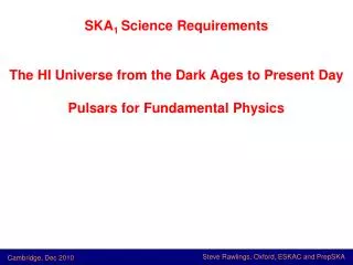 SKA 1 Science Requirements The HI Universe from the Dark Ages to Present Day Pulsars for Fundamental Physics