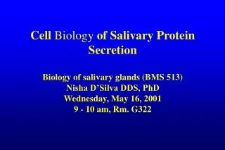 Cell Biology of Salivary Protein Secretion Biology of salivary glands (BMS 513) Nisha D’Silva DDS, PhD Wednesday, May