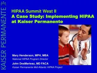 Mary Henderson, MPH, MBA National HIPAA Program Director John DesMarteau, MD FACA Kaiser Permanente Mid-Atlantic HIPAA P