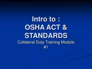 Intro to : OSHA ACT &amp; STANDARDS