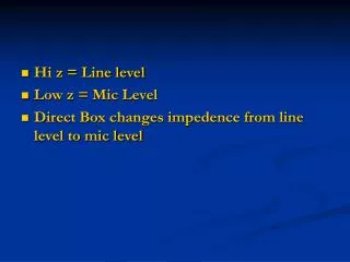 Hi z = Line level Low z = Mic Level Direct Box changes impedence from line level to mic level