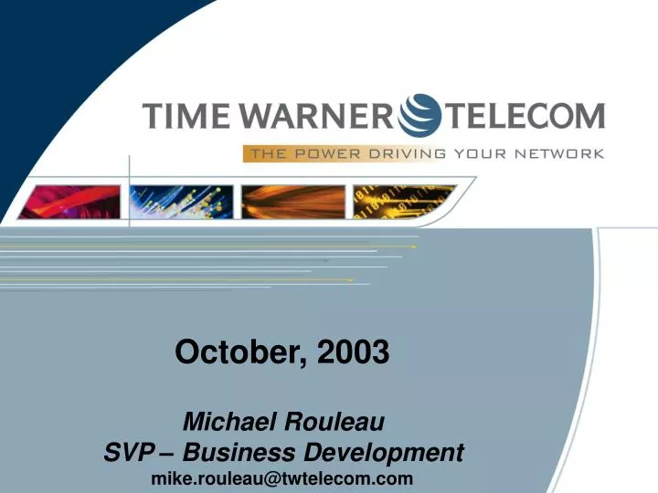 october 2003 michael rouleau svp business development mike rouleau@twtelecom com