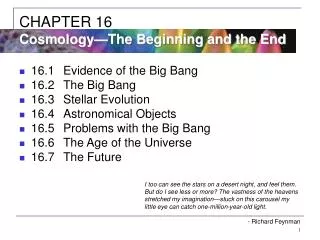 16.1	Evidence of the Big Bang 16.2	The Big Bang 16.3	Stellar Evolution 16.4	Astronomical Objects 16.5	Problems with the
