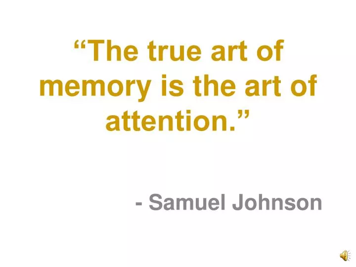 the true art of memory is the art of attention