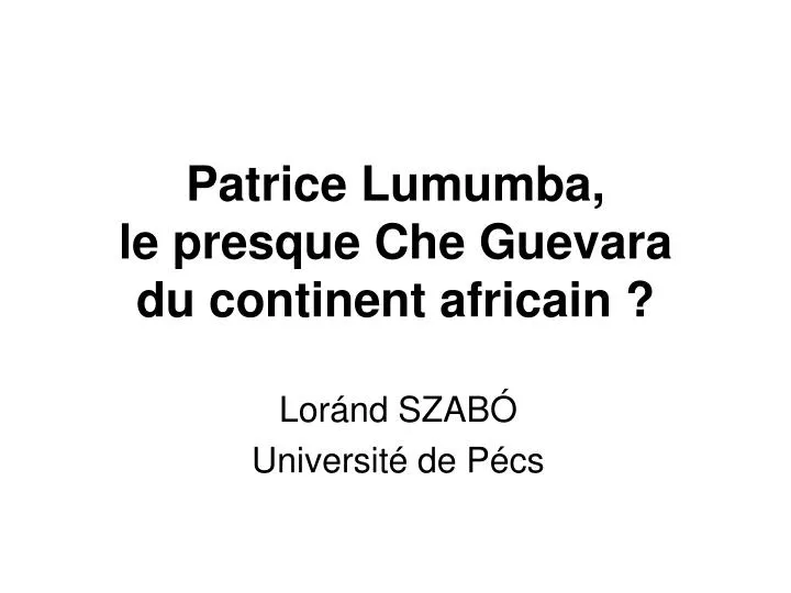 patrice lumumba le presque che guevara du continent africain