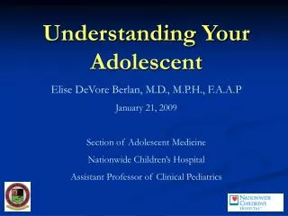 Understanding Your Adolescent Elise DeVore Berlan, M.D., M.P.H., F.A.A.P January 21, 2009 Section of Adolescent Medicine