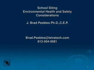 School Siting Environmental Health and Safety Considerations J. Brad Peebles Ph.D.,C.E.P. Brad.Peebles@tetratech.com 813