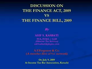 DISCUSSION ON THE FINANCE ACT, 2009 VS THE FINANCE BILL, 2009 By ASIF S. KASBATI FCA, FCMA &amp; LLB (Director Tax