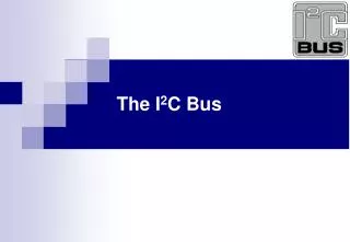 The I 2 C Bus