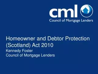 Homeowner and Debtor Protection (Scotland) Act 2010 Kennedy Foster Council of Mortgage Lenders