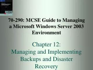 70-290: MCSE Guide to Managing a Microsoft Windows Server 2003 Environment Chapter 12: Managing and Implementing Backup