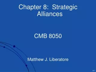 Chapter 8: Strategic Alliances CMB 8050 Matthew J. Liberatore