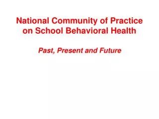 National Community of Practice on School Behavioral Health Past, Present and Future