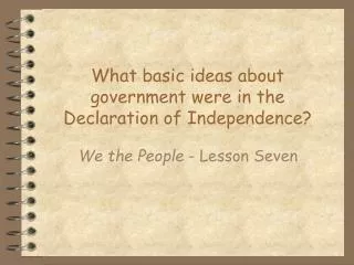 What basic ideas about government were in the Declaration of Independence?