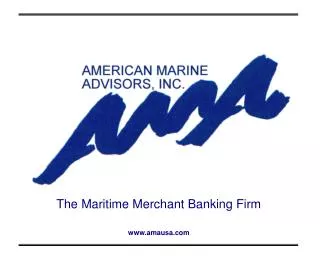 The Maritime Merchant Banking Firm www.amausa.com
