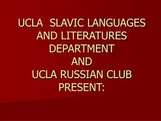 UCLA SLAVIC LANGUAGES AND LITERATURES DEPARTMENT AND UCLA RUSSIAN CLUB PRESENT:
